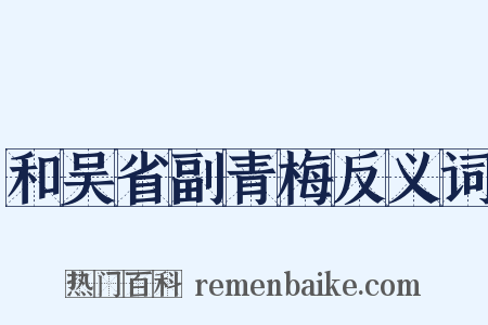 和吴省副青梅反义词是什么意思的图片